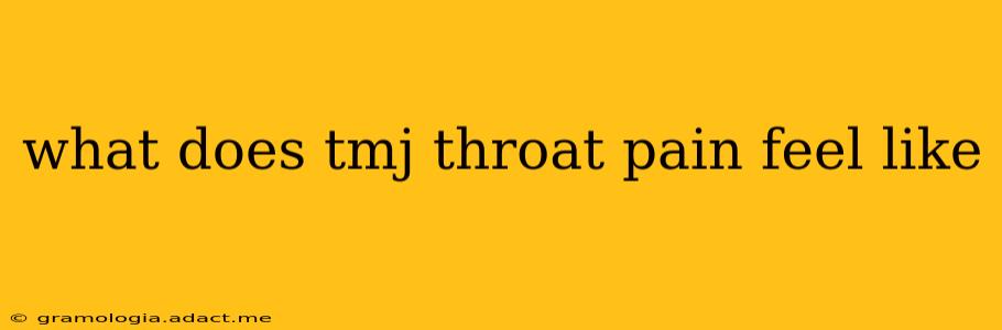 what does tmj throat pain feel like
