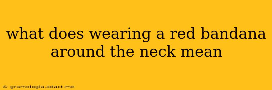 what does wearing a red bandana around the neck mean