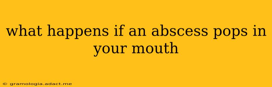 what happens if an abscess pops in your mouth