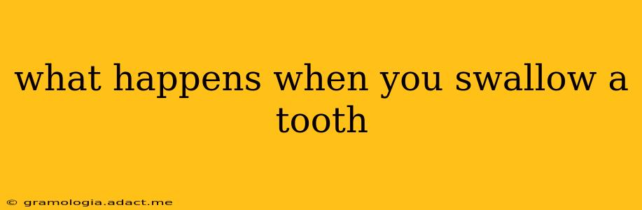 what happens when you swallow a tooth