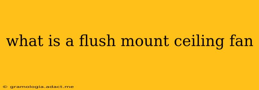 what is a flush mount ceiling fan