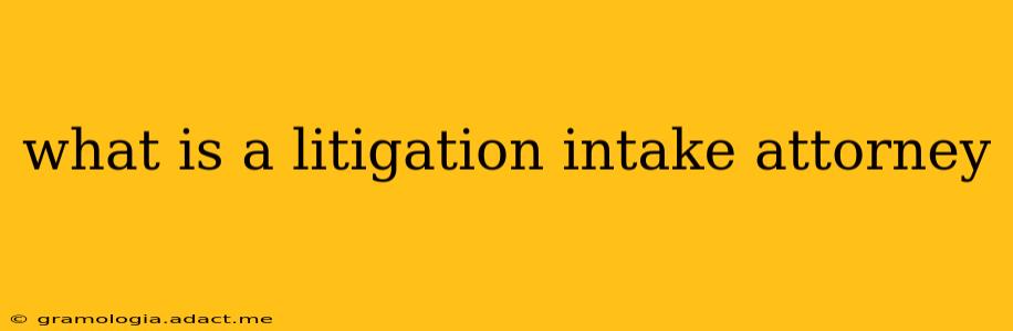 what is a litigation intake attorney
