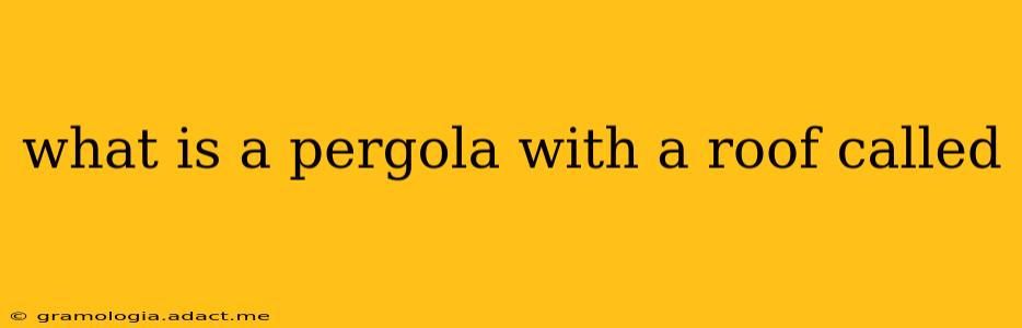 what is a pergola with a roof called