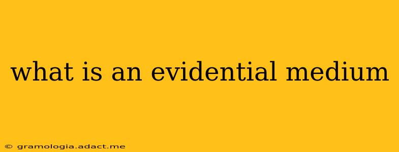 what is an evidential medium