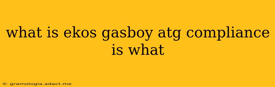 what is ekos gasboy atg compliance is what
