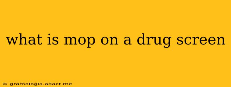 what is mop on a drug screen