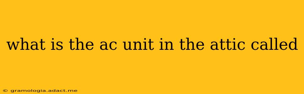 what is the ac unit in the attic called