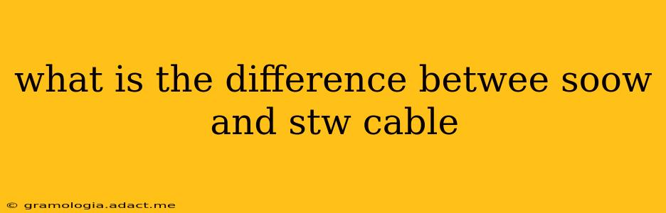 what is the difference betwee soow and stw cable