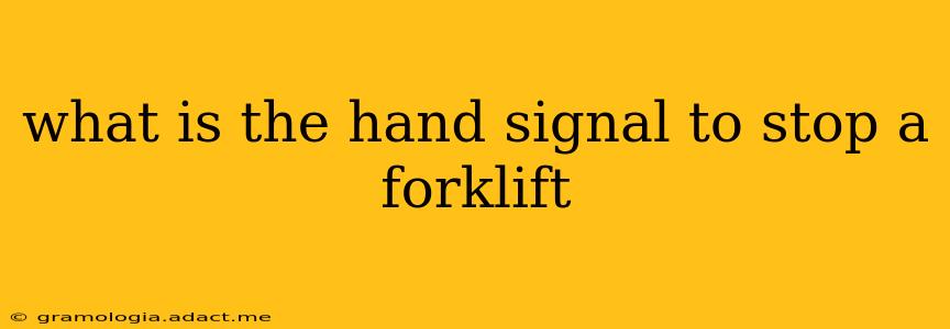 what is the hand signal to stop a forklift