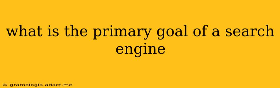 what is the primary goal of a search engine
