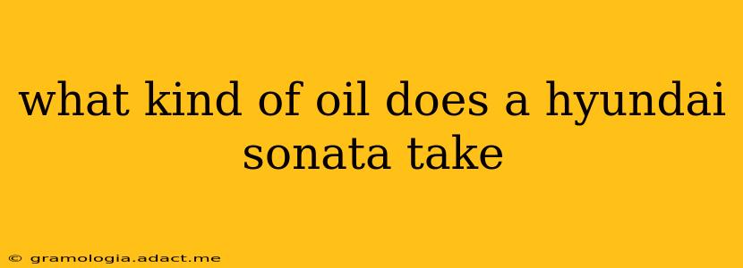 what kind of oil does a hyundai sonata take
