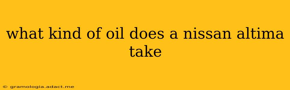 what kind of oil does a nissan altima take