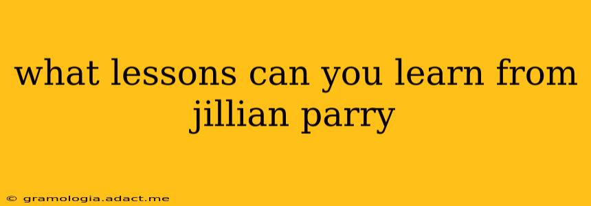 what lessons can you learn from jillian parry