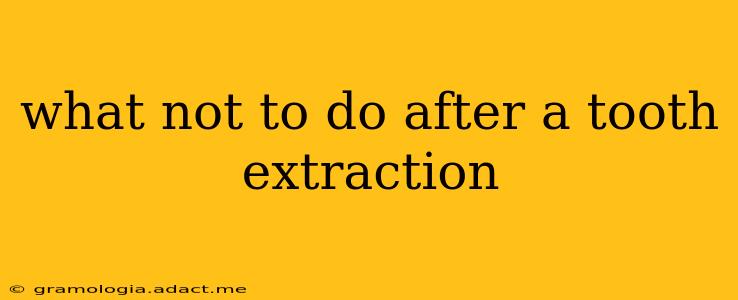what not to do after a tooth extraction