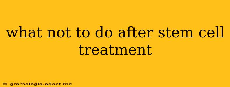 what not to do after stem cell treatment