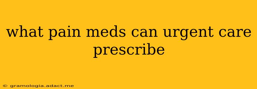 what pain meds can urgent care prescribe