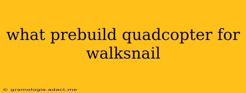 what prebuild quadcopter for walksnail