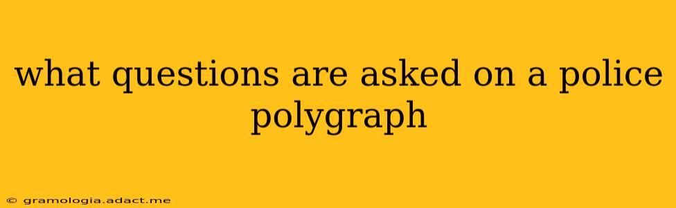 what questions are asked on a police polygraph