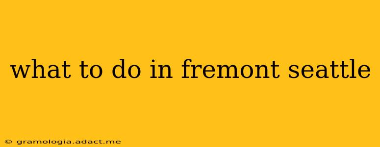 what to do in fremont seattle