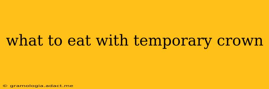 what to eat with temporary crown