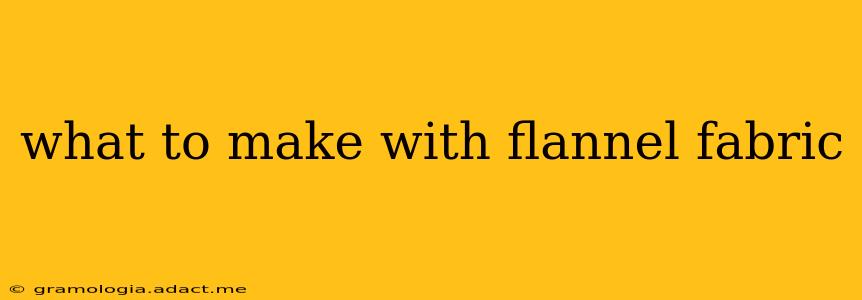 what to make with flannel fabric