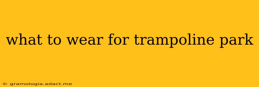 what to wear for trampoline park