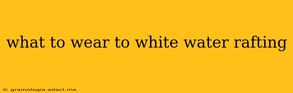 what to wear to white water rafting