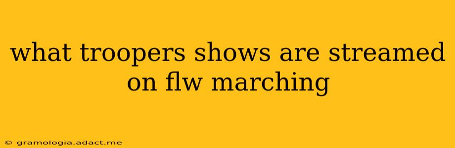 what troopers shows are streamed on flw marching