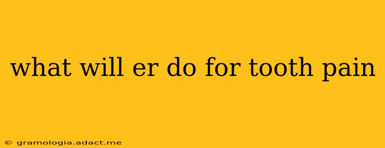 what will er do for tooth pain