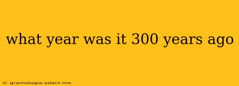 what year was it 300 years ago