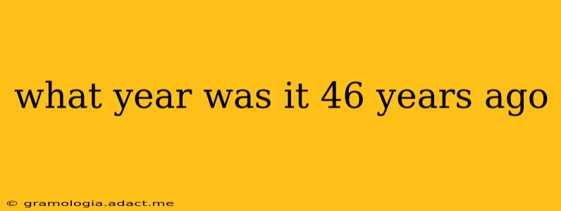 what year was it 46 years ago