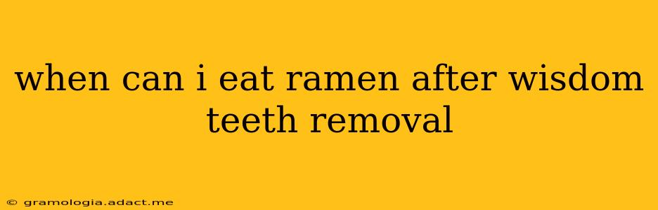 when can i eat ramen after wisdom teeth removal