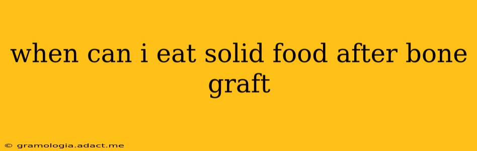 when can i eat solid food after bone graft