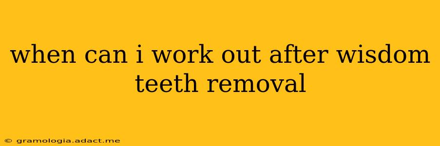when can i work out after wisdom teeth removal