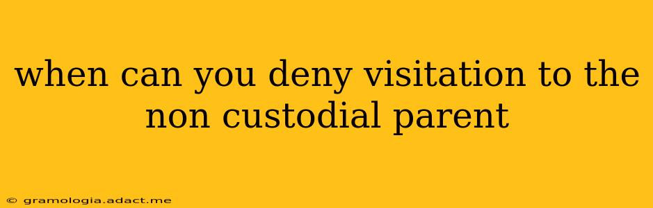 when can you deny visitation to the non custodial parent