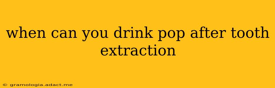 when can you drink pop after tooth extraction