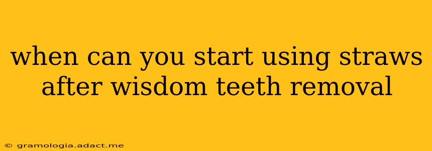when can you start using straws after wisdom teeth removal