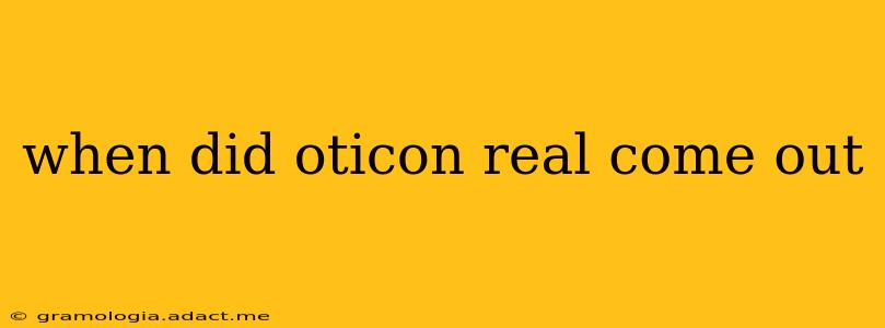 when did oticon real come out