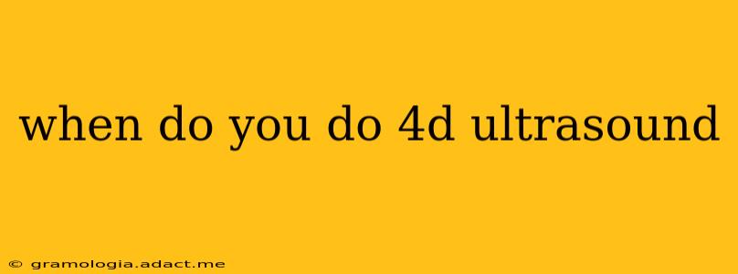 when do you do 4d ultrasound