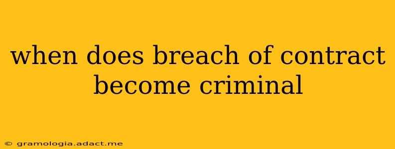 when does breach of contract become criminal