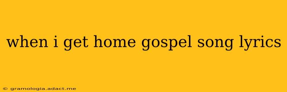 when i get home gospel song lyrics