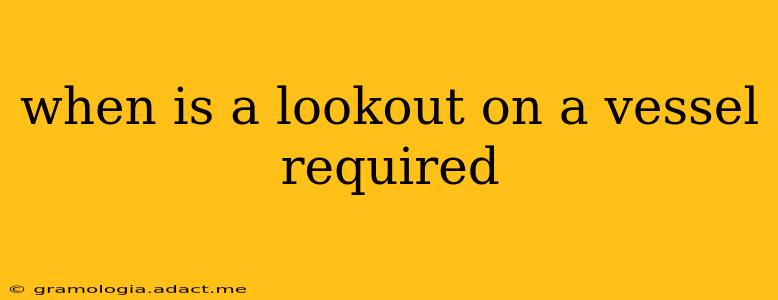 when is a lookout on a vessel required
