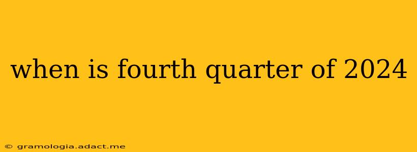 when is fourth quarter of 2024