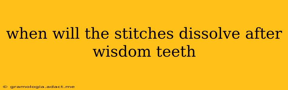 when will the stitches dissolve after wisdom teeth