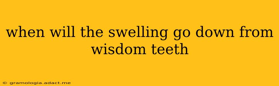 when will the swelling go down from wisdom teeth