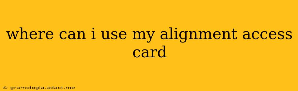 where can i use my alignment access card