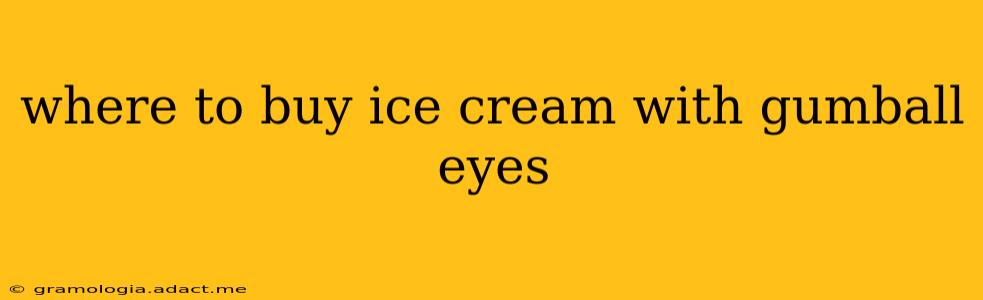where to buy ice cream with gumball eyes