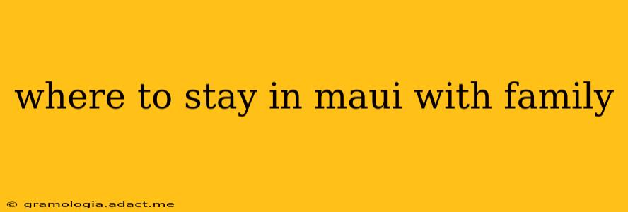 where to stay in maui with family