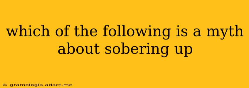 which of the following is a myth about sobering up