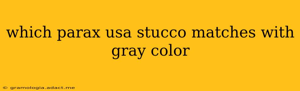 which parax usa stucco matches with gray color